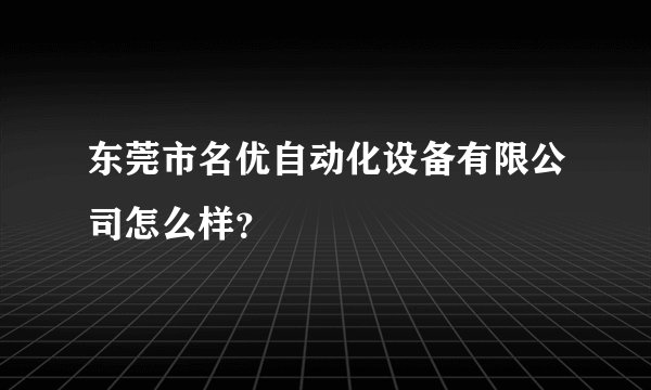 东莞市名优自动化设备有限公司怎么样?