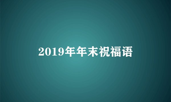 2019年年末祝福语