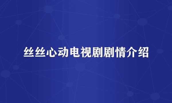 丝丝心动电视剧剧情介绍