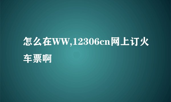 怎么在WW,12306cn网上订火车票啊