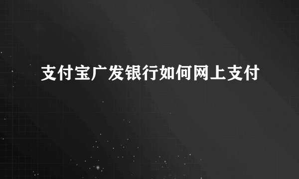 支付宝广发银行如何网上支付