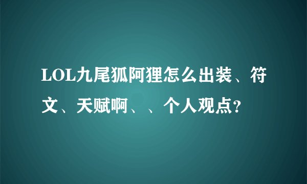 LOL九尾狐阿狸怎么出装、符文、天赋啊、、个人观点？