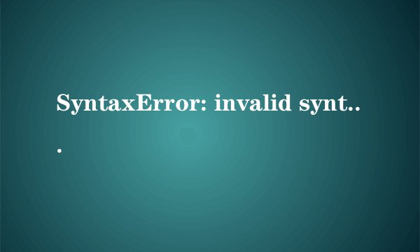 SyntaxError: invalid syntax 是什么错误,一般在什么情况下出现