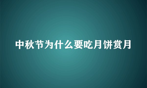 中秋节为什么要吃月饼赏月