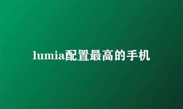 lumia配置最高的手机