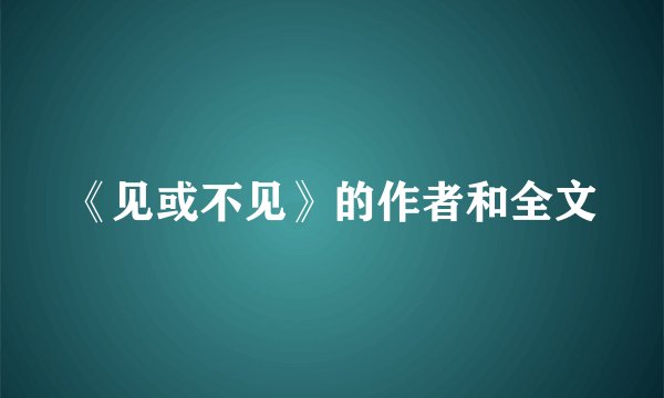 《见或不见》的作者和全文