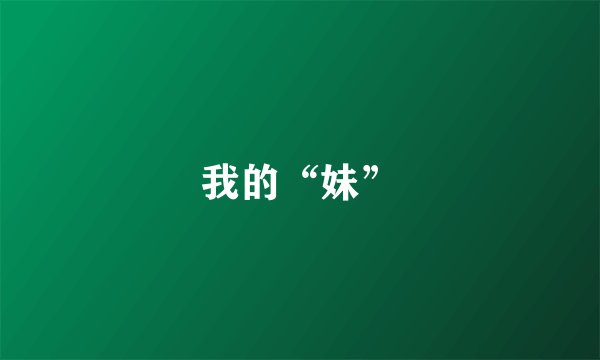 我的“妹”
