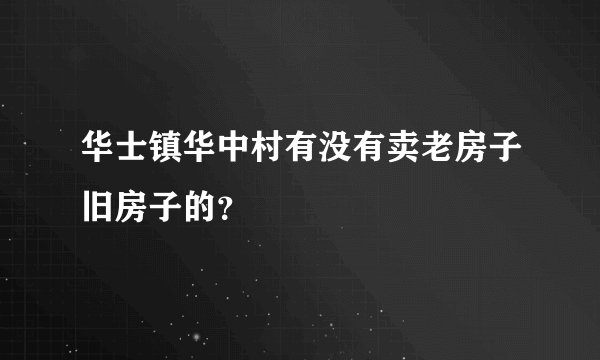 华士镇华中村有没有卖老房子旧房子的？