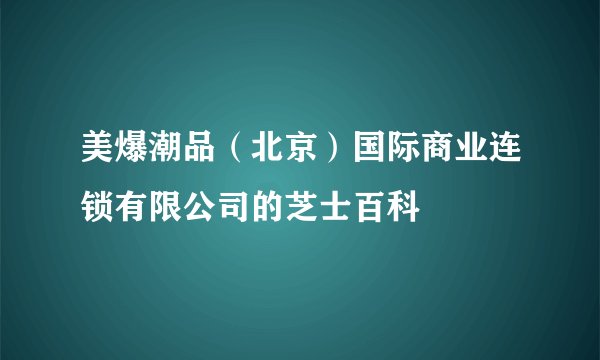 美爆潮品（北京）国际商业连锁有限公司的芝士百科