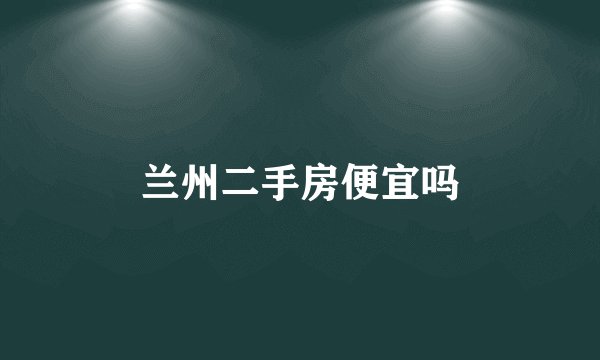 兰州二手房便宜吗