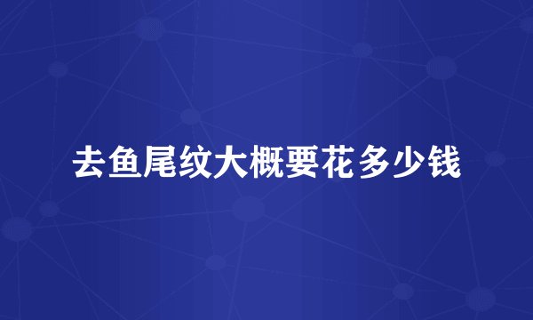 去鱼尾纹大概要花多少钱