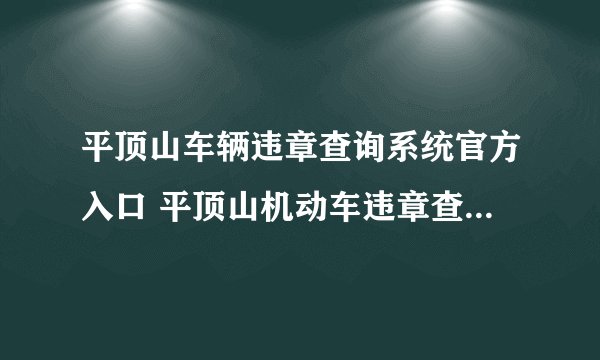 平顶山车辆违章查询系统官方入口 平顶山机动车违章查询系统入口