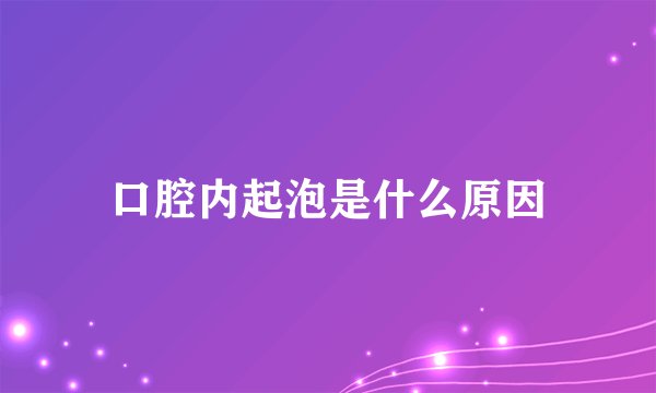 口腔内起泡是什么原因