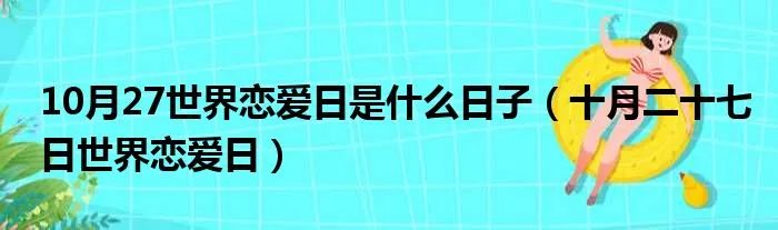 10月27世界恋爱日是什么日子（十月二十七日世界恋爱日）