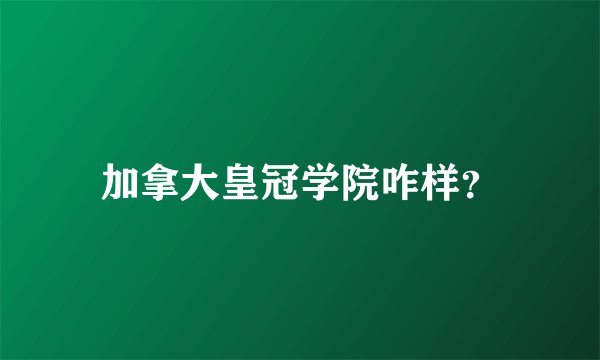 加拿大皇冠学院咋样？