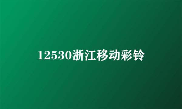 12530浙江移动彩铃