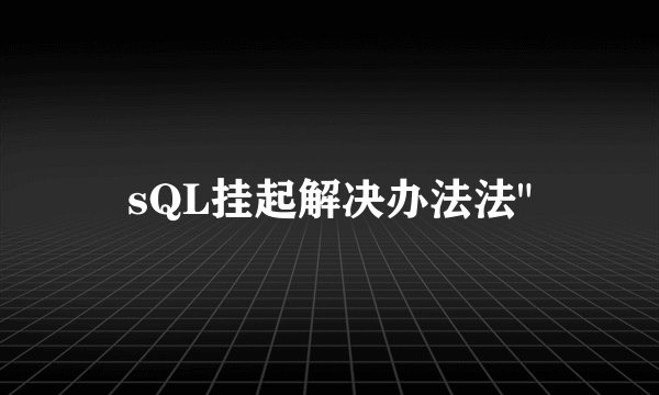 sQL挂起解决办法法