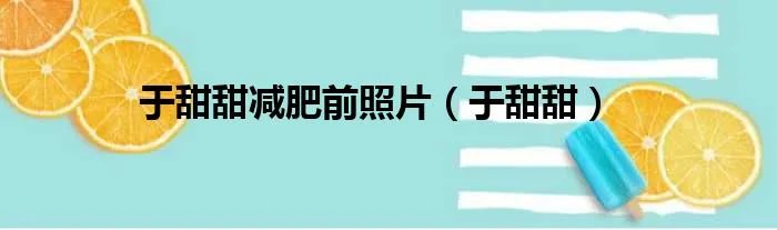 于甜甜减肥前照片（于甜甜）