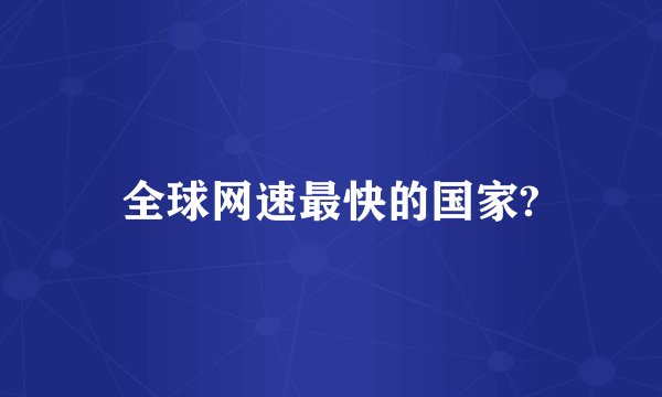 全球网速最快的国家?