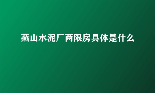 燕山水泥厂两限房具体是什么