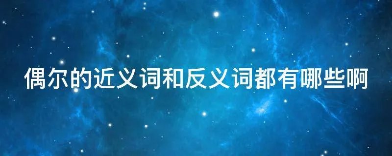 偶尔的近义词和反义词都有哪些啊