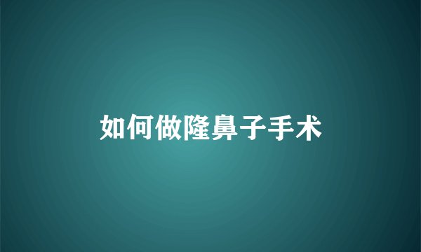 如何做隆鼻子手术