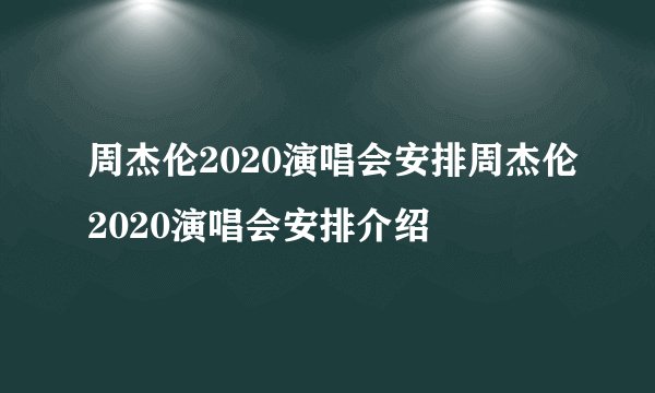 周杰伦2020演唱会安排周杰伦2020演唱会安排介绍