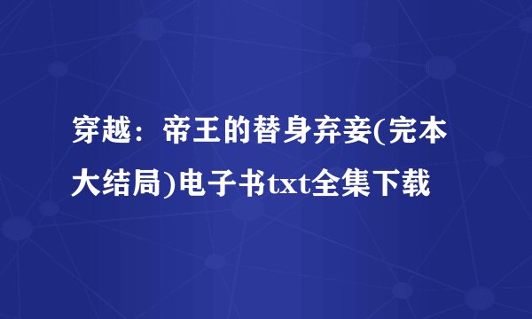 穿越：帝王的替身弃妾(完本大结局)电子书txt全集下载