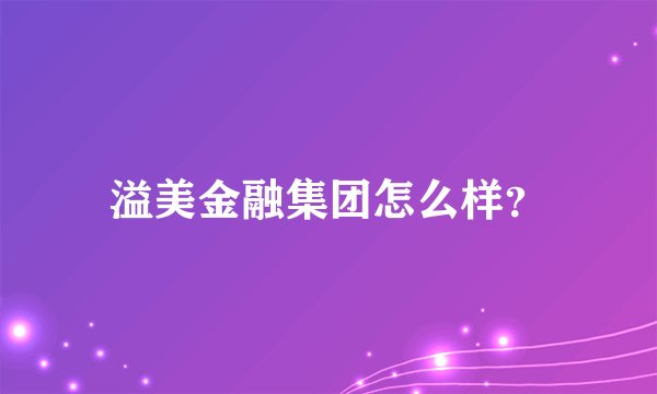 溢美金融集团怎么样？