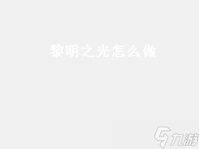 黎明之光怎么做 dk任务黎明之光怎么做