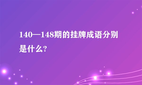 140—148期的挂牌成语分别是什么?