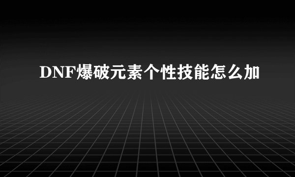 DNF爆破元素个性技能怎么加