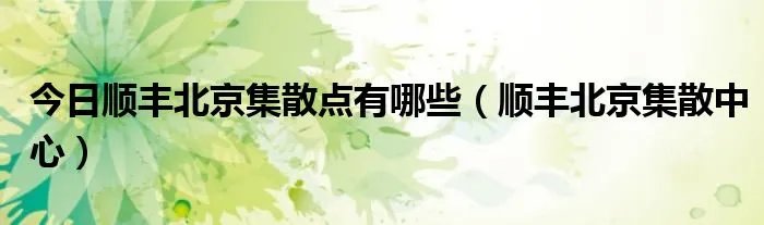 今日顺丰北京集散点有哪些（顺丰北京集散中心）