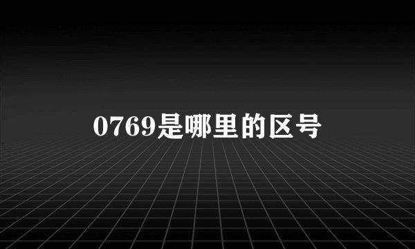0769是哪里的区号