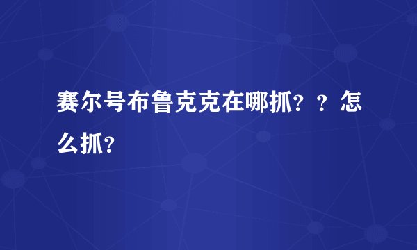 赛尔号布鲁克克在哪抓??怎么抓?