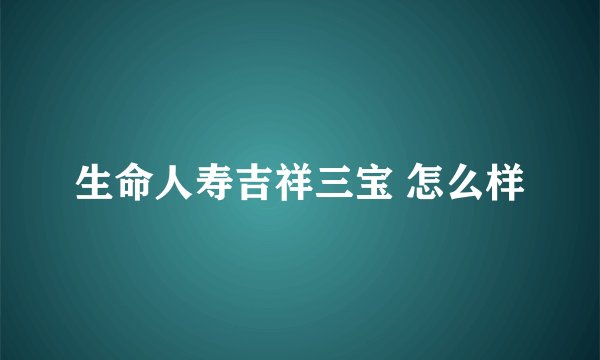 生命人寿吉祥三宝 怎么样