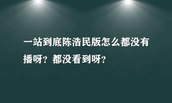 一站到底陈浩民版怎么都没有播呀？都没看到呀？