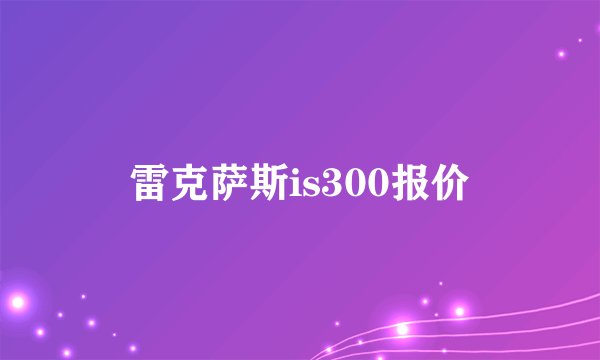 雷克萨斯is300报价