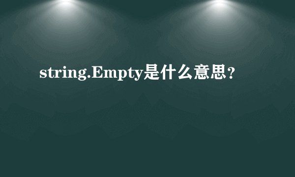 string.Empty是什么意思？