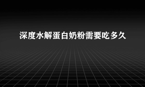 深度水解蛋白奶粉需要吃多久