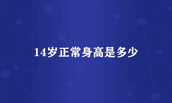 14岁正常身高是多少