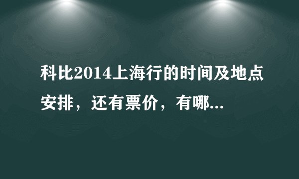 科比2014上海行的时间及地点安排，还有票价，有哪些地方可以露天的不用票的。求告诉！知道多少都告诉