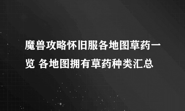 魔兽攻略怀旧服各地图草药一览 各地图拥有草药种类汇总