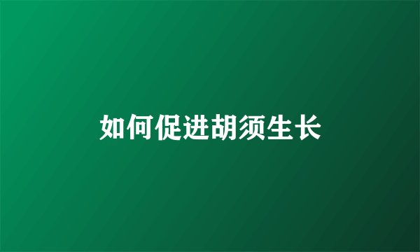 如何促进胡须生长