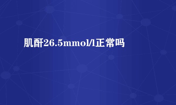 肌酐26.5mmol/l正常吗