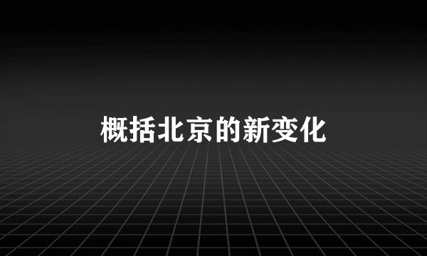 概括北京的新变化