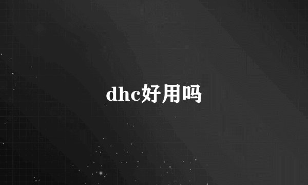 dhc好用吗