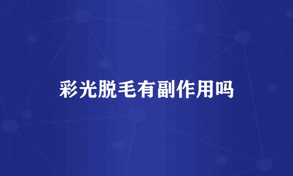 彩光脱毛有副作用吗