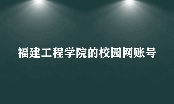 福建工程学院的校园网账号