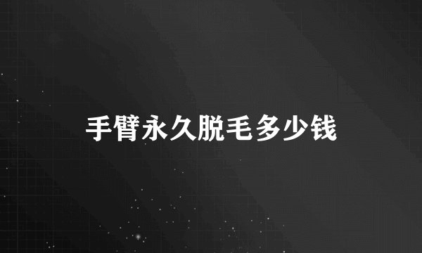 手臂永久脱毛多少钱